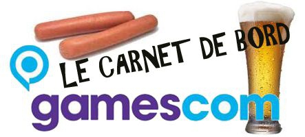 Gamescom 2014 : Carnet de Bord