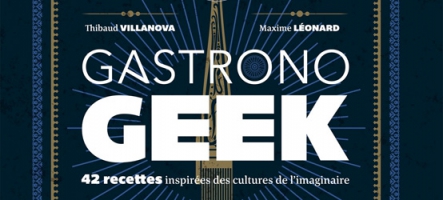 Gastronogeek : le livre de recettes que tous les geeks attendaient !