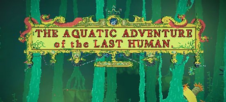 The Aquatic Adventure of the Last Human : tout un programme