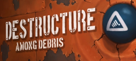 Destructure: Among Debris : votre attention s'il vous plait !